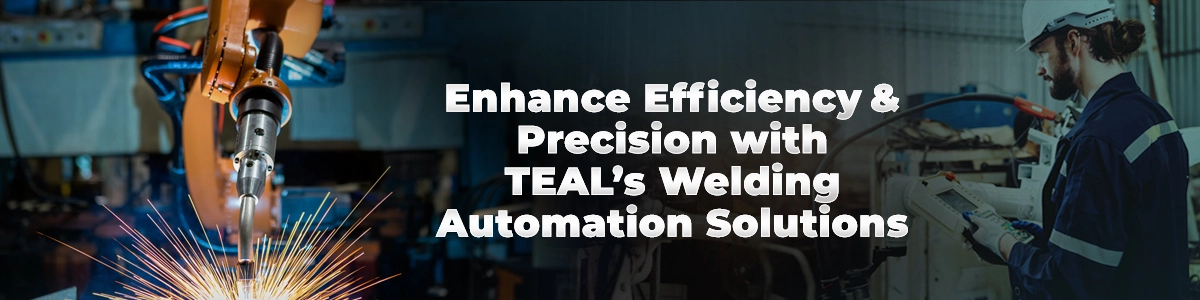 TEAL’s Welding Automation Solutions
