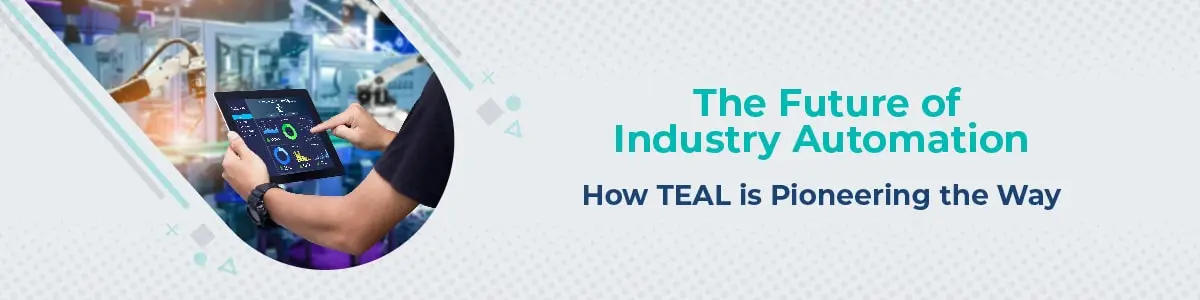 The Future of Industry Automation How TEAL leads the way